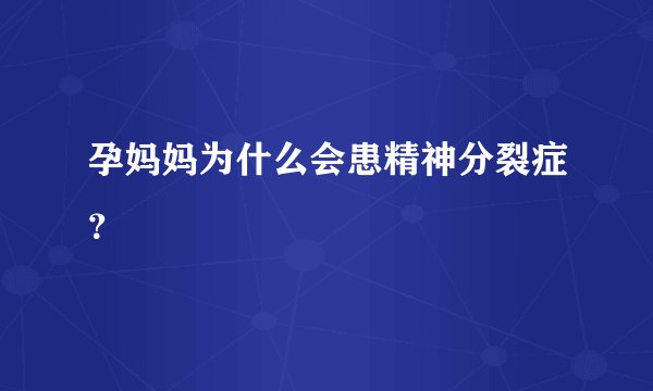 孕妈妈为什么会患精神分裂症？