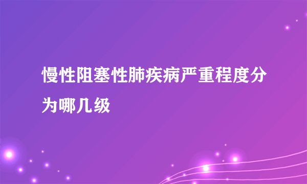 慢性阻塞性肺疾病严重程度分为哪几级