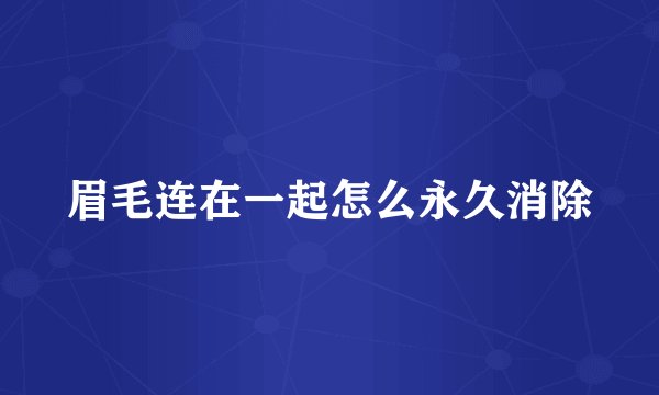 眉毛连在一起怎么永久消除