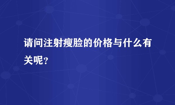 请问注射瘦脸的价格与什么有关呢？