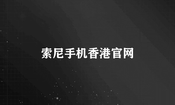 索尼手机香港官网