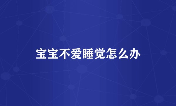 宝宝不爱睡觉怎么办