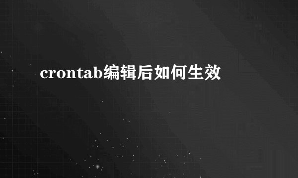 crontab编辑后如何生效