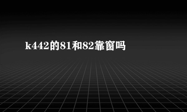 k442的81和82靠窗吗