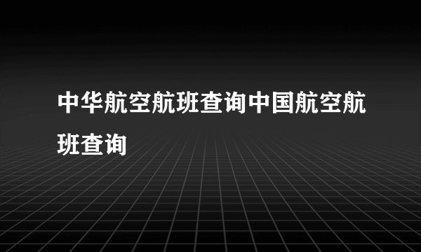 中华航空航班查询中国航空航班查询