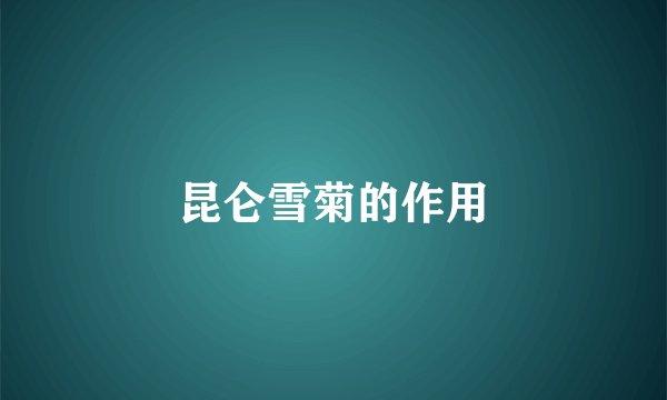 昆仑雪菊的作用