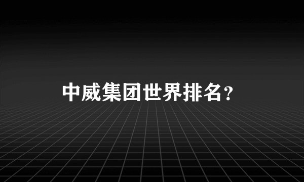 中威集团世界排名?