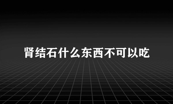 肾结石什么东西不可以吃