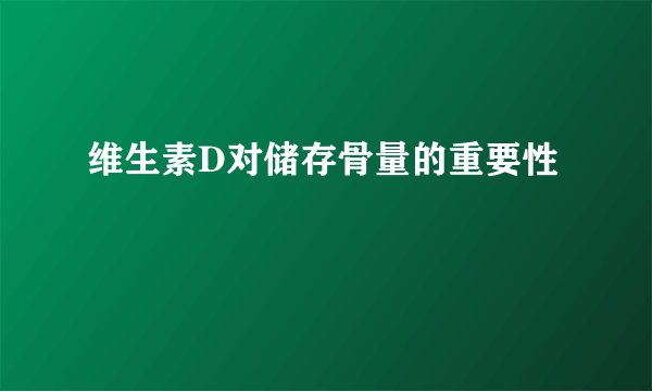 维生素D对储存骨量的重要性