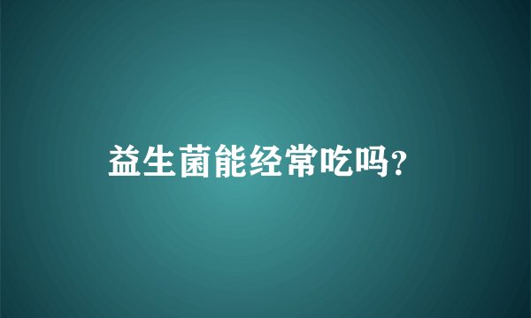 益生菌能经常吃吗?