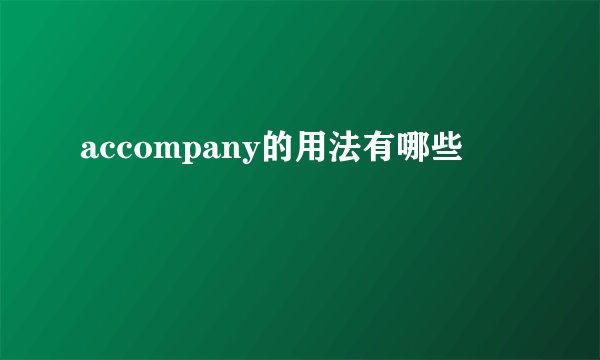 accompany的用法有哪些