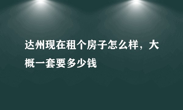 达州现在租个房子怎么样,大概一套要多少钱