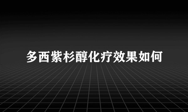 多西紫杉醇化疗效果如何