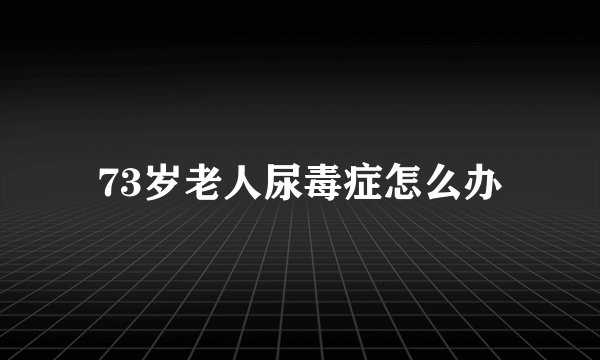 73岁老人尿毒症怎么办