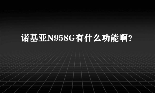 诺基亚N958G有什么功能啊?