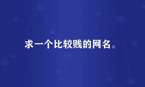 求一个比较贱的网名。