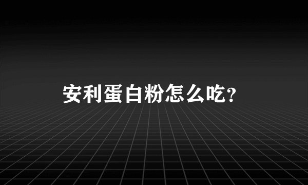 安利蛋白粉怎么吃？