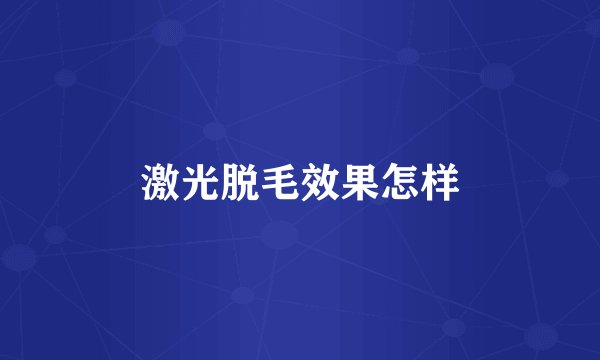 激光脱毛效果怎样