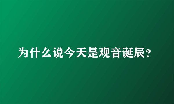 为什么说今天是观音诞辰？