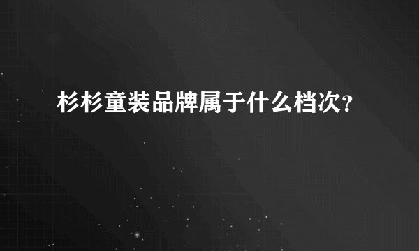 杉杉童装品牌属于什么档次？