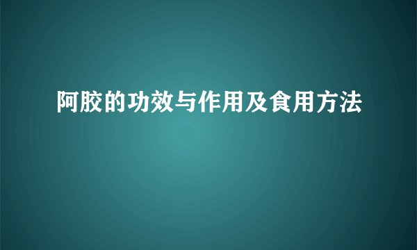 阿胶的功效与作用及食用方法