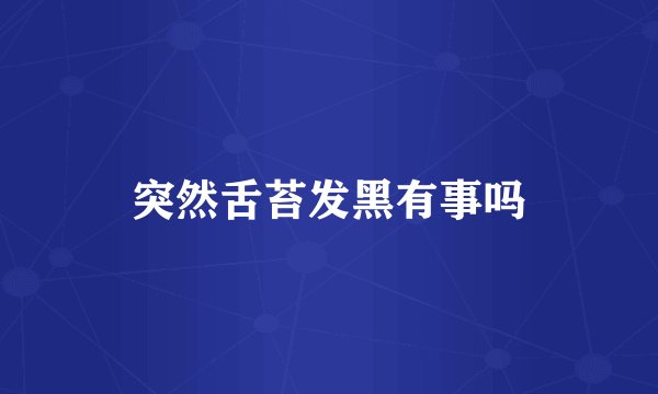 突然舌苔发黑有事吗
