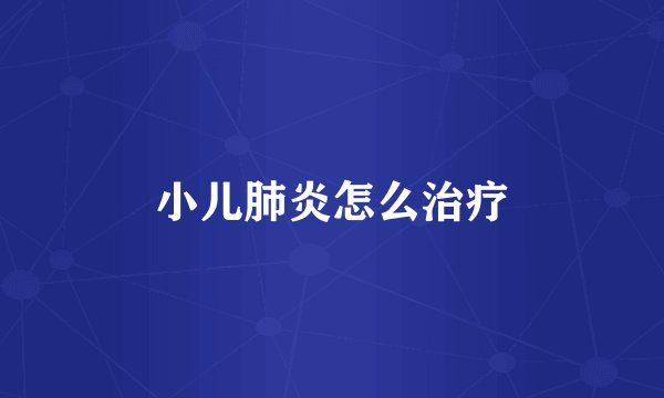 小儿肺炎怎么治疗