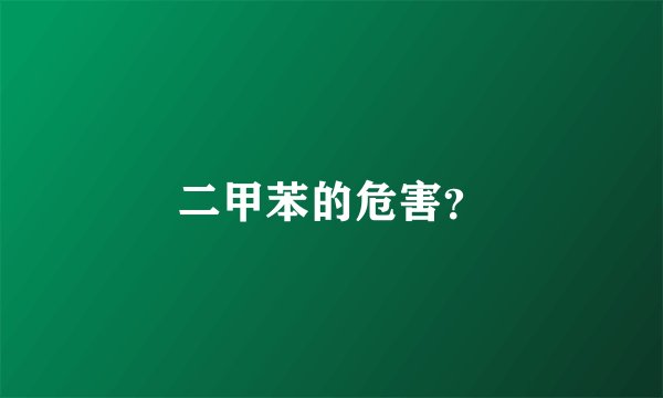 二甲苯的危害？