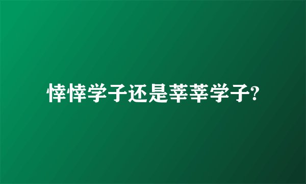 悻悻学子还是莘莘学子?