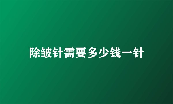 除皱针需要多少钱一针