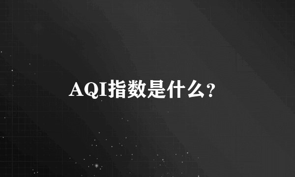 AQI指数是什么？
