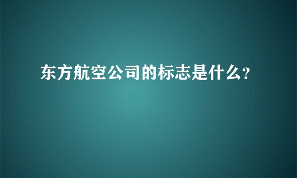 东方航空公司的标志是什么？