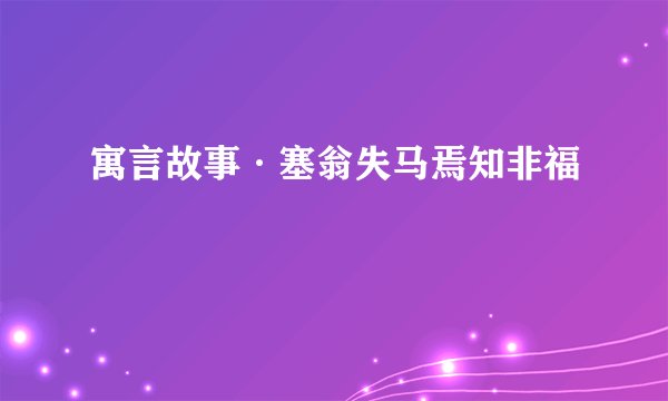 寓言故事·塞翁失马焉知非福