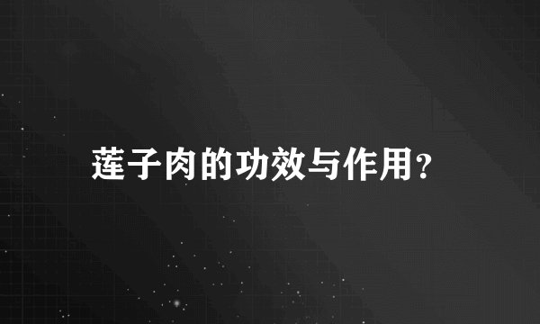 莲子肉的功效与作用？
