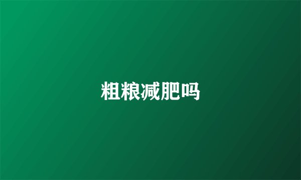 粗粮减肥吗
