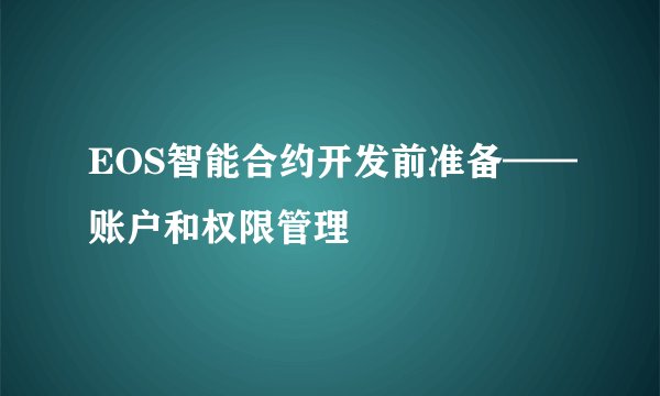 EOS智能合约开发前准备——账户和权限管理