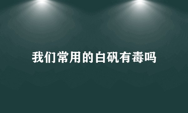 我们常用的白矾有毒吗