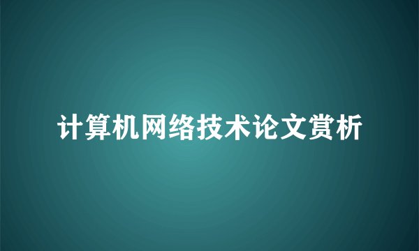 计算机网络技术论文赏析