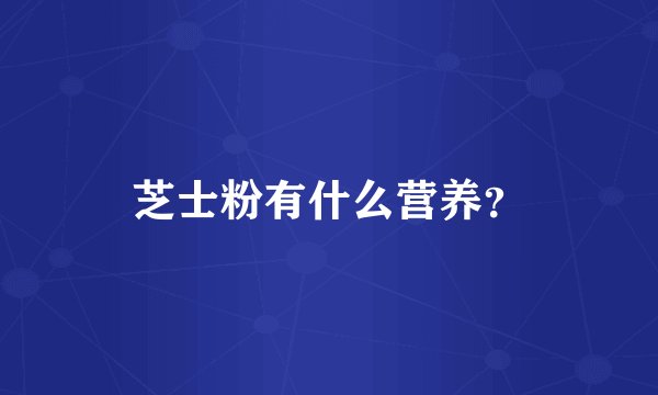 芝士粉有什么营养？