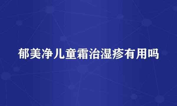 郁美净儿童霜治湿疹有用吗