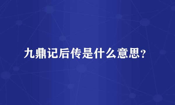 九鼎记后传是什么意思？