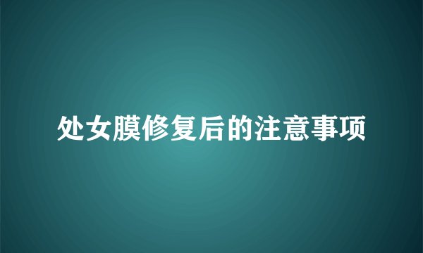 处女膜修复后的注意事项
