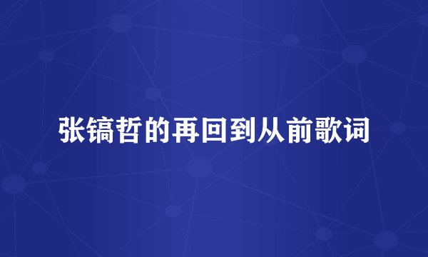 张镐哲的再回到从前歌词