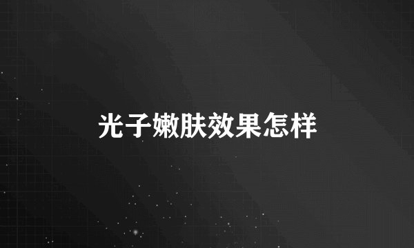 光子嫩肤效果怎样
