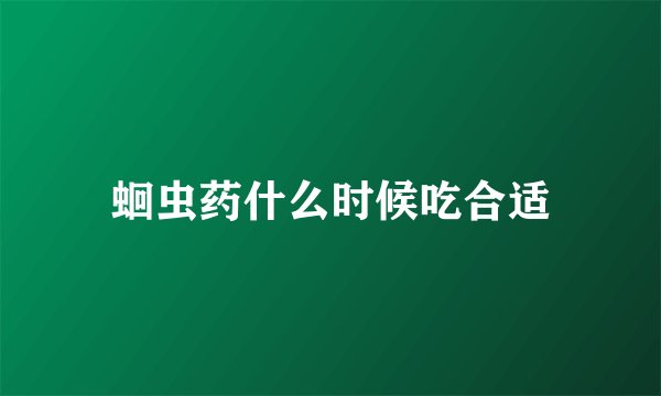 蛔虫药什么时候吃合适