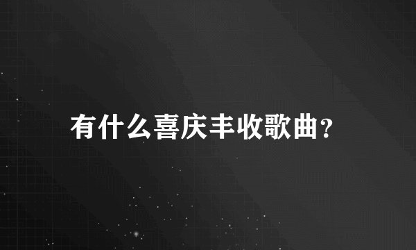 有什么喜庆丰收歌曲？