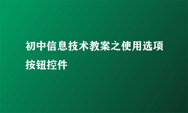 初中信息技术教案之使用选项按钮控件