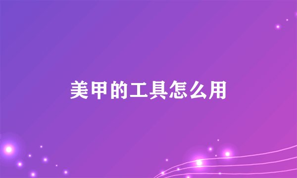 美甲的工具怎么用