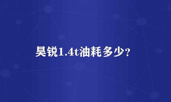 昊锐1.4t油耗多少？