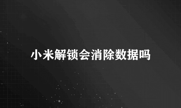 小米解锁会消除数据吗